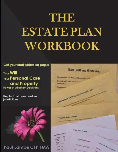 The Estate Plan Workbook: Get your final wishes on paper, Your Will, Your Personal Care and Property - Power of Attorney decisions - Paperback
