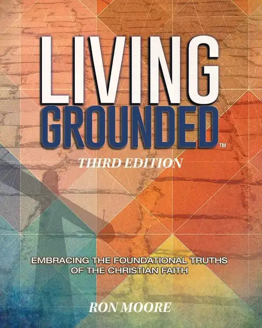 Living Grounded: Embracing the Foundational Truths of the Christian Faith - Paperback