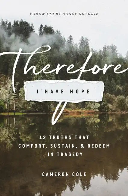 Therefore I Have Hope: 12 Truths That Comfort, Sustain, and Redeem in Tragedy - Paperback