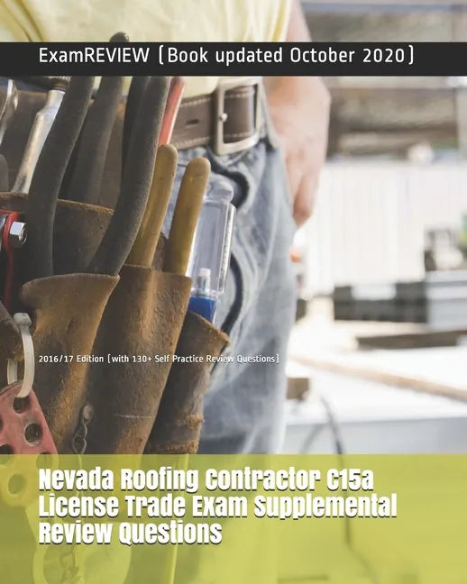Nevada Roofing Contractor C15a License Trade Exam Supplemental Review Questions 2016/17 Edition: (with 130+ Self Practice Review Questions) - Paperback