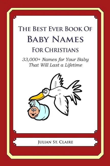 The Best Ever Book of Baby Names for Christians: 33,000+ Names for Your Baby That Will Last a Lifetime - Paperback