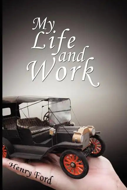 My Life and Work: An Autobiography of Henry Ford - Paperback