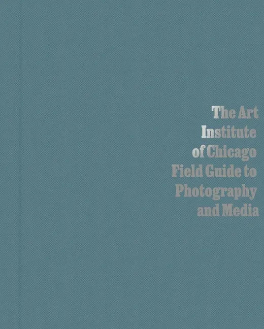 The Art Institute of Chicago Field Guide to Photography and Media - Hardcover