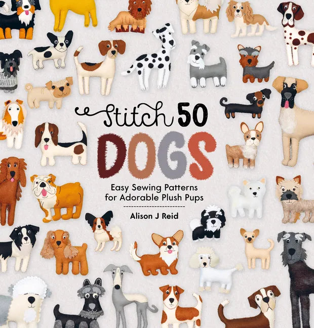 Stitch 50 Dogs: Easy Sewing Patterns for Adorable Plush Pups - Hardcover