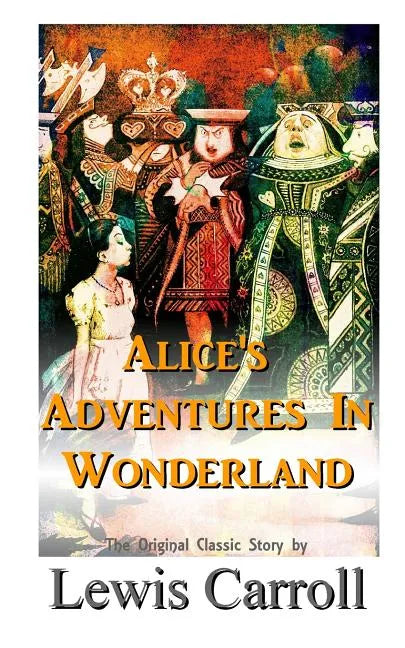 Alice's Adventures In Wonderland The Original Classic Story by Lewis Carroll - Paperback