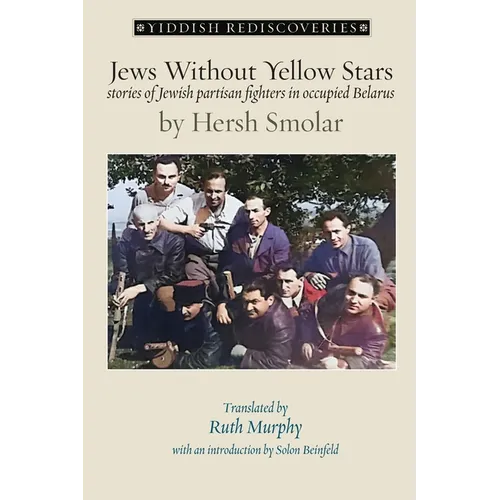Jews Without Yellow Stars: stories of Jewish partisan fighters in Nazi-occupied Belarus - translated from the Yiddish - Paperback