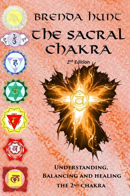The Sacral Chakra: Understanding, Balancing and Healing the 2nd Chakra - Paperback