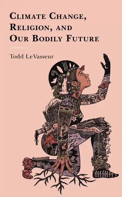 Climate Change, Religion, and our Bodily Future - Paperback