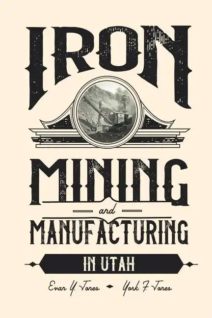 Iron Mining and Manufacturing in Utah: A History - Paperback