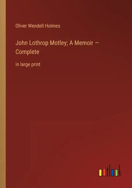 John Lothrop Motley; A Memoir - Complete: in large print - Paperback