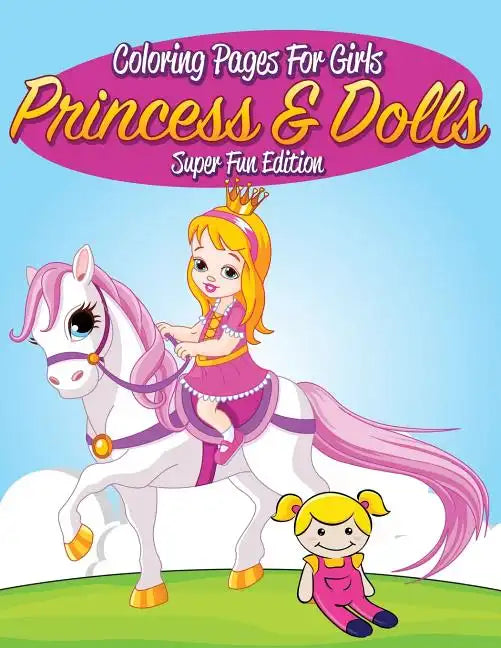 Coloring Pages For Girls: Princess & Dolls Super Fun Edition - Paperback