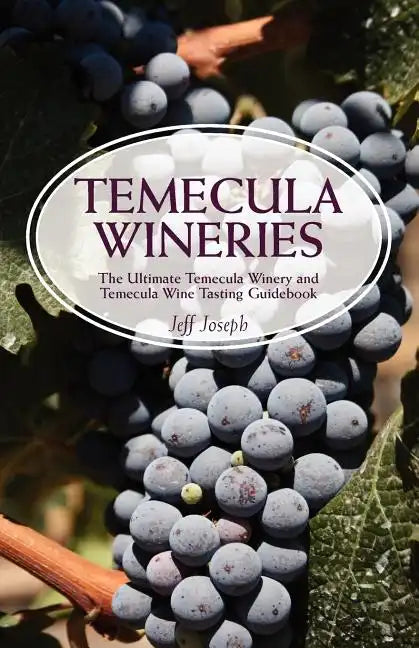 Temecula Wineries: The Ultimate Temecula Winery and Temecula Wine Tasting Guidebook: Ultimate Guide to Temecula Wine Country - Paperback