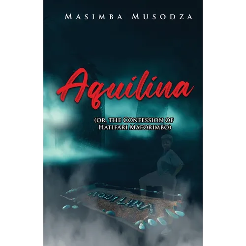 Aquilina (or, The Confession Of Hatifari Maforimbo) - Paperback