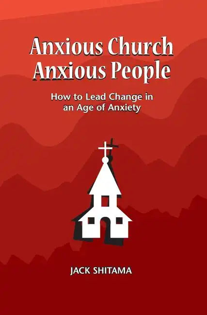 Anxous Church, Anxious People: How to Lead Change in an Age of Anxiety - Hardcover