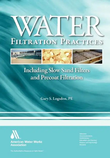 Water Filtration Practices: Including Slow Sand Filters and Precoat Filtration - Paperback