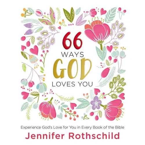 66 Ways God Loves You: Experience God's Love for You in Every Book of the Bible (a 66-Day Devotional) - Hardcover