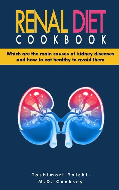 Renal Diet Cookbook: Discover which are the main causes of kidney diseases and how to eat healthy to avoid them with many renal diet recipe - Paperback