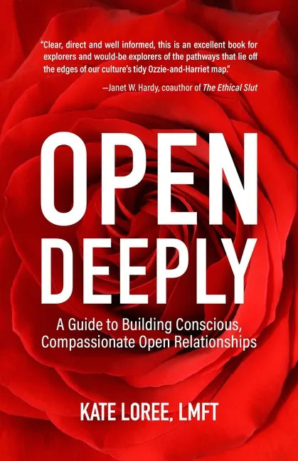 Open Deeply: A Guide to Building Conscious, Compassionate Open Relationships - Paperback