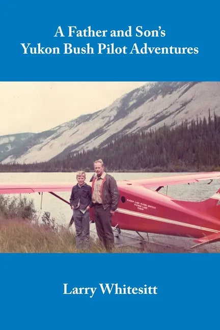 A Father and Son's Yukon Bush Pilot Adventures - Paperback