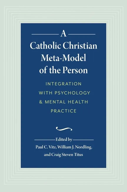 A Catholic Christian Meta-Model of the Person: Integration of Psychology and Mental Health Practice - Hardcover