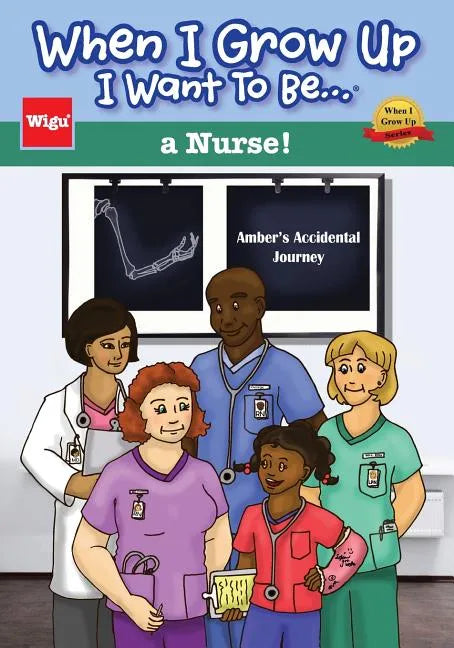 When I Grow Up I Want To Be...a Nurse!: Amber's Accidental Journey - Paperback