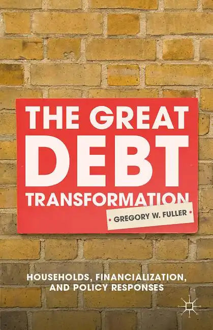 The Great Debt Transformation: Households, Financialization, and Policy Responses - Hardcover