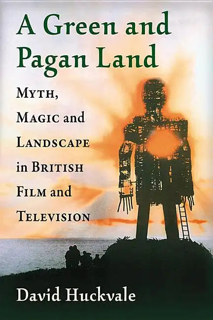 A Green and Pagan Land: Myth, Magic and Landscape in British Film and Television - Paperback