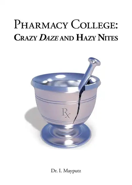 Pharmacy College: Crazy Daze and Hazy Nites - Paperback