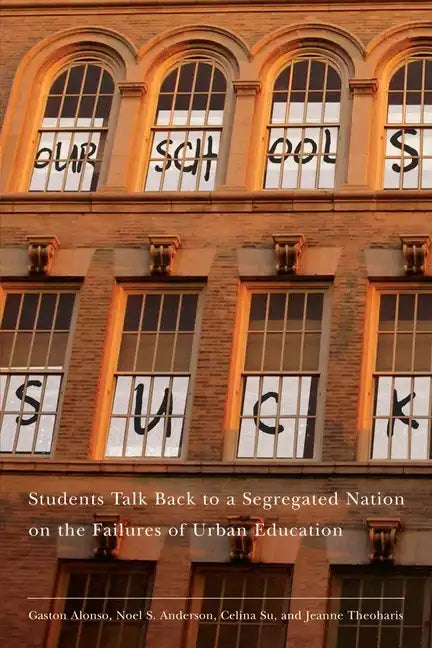 Our Schools Suck: Students Talk Back to a Segregated Nation on the Failures of Urban Education - Paperback