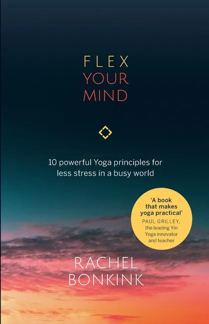 Flex Your Mind: 10 powerful Yoga principles for less stress in a busy world - Paperback
