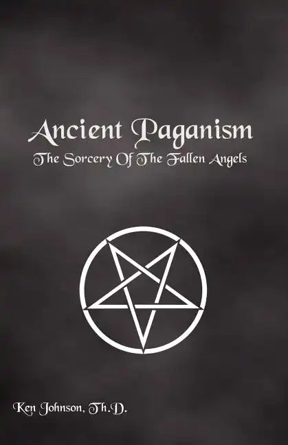 Ancient Paganism: The Sorcery of the Fallen Angels - Paperback