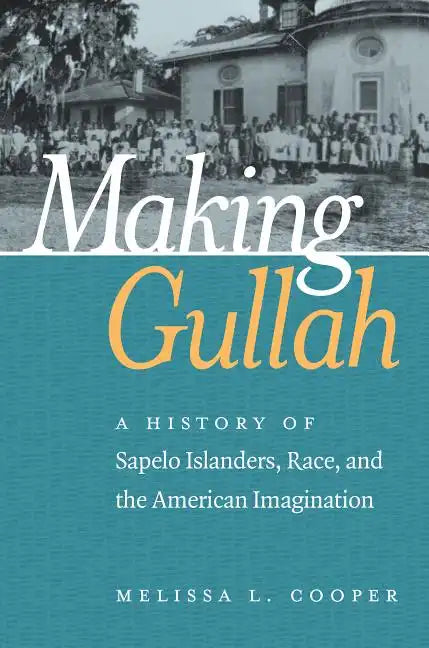 Making Gullah: A History of Sapelo Islanders, Race, and the American Imagination - Paperback