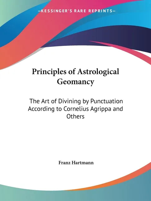 Principles of Astrological Geomancy: The Art of Divining by Punctuation According to Cornelius Agrippa and Others - Paperback