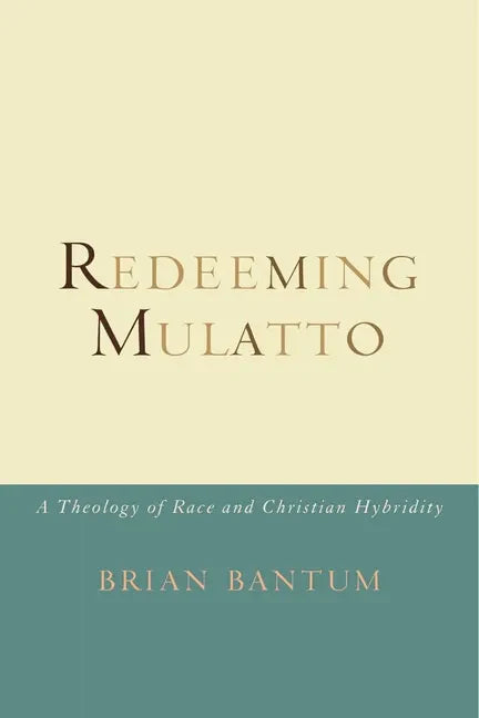 Redeeming Mulatto: A Theology of Race and Christian Hybridity - Paperback