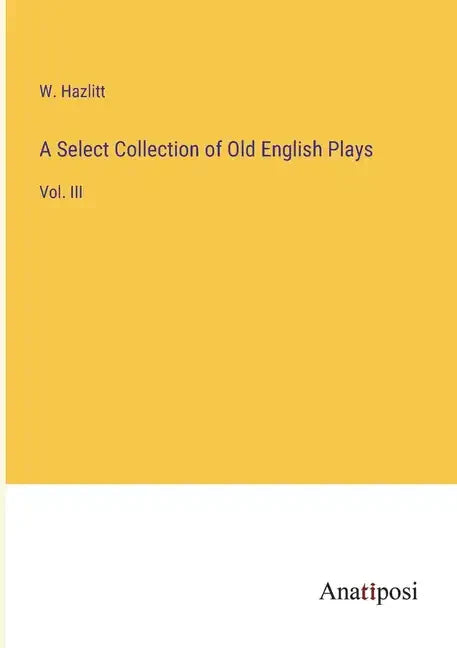 A Select Collection of Old English Plays: Vol. III - Paperback