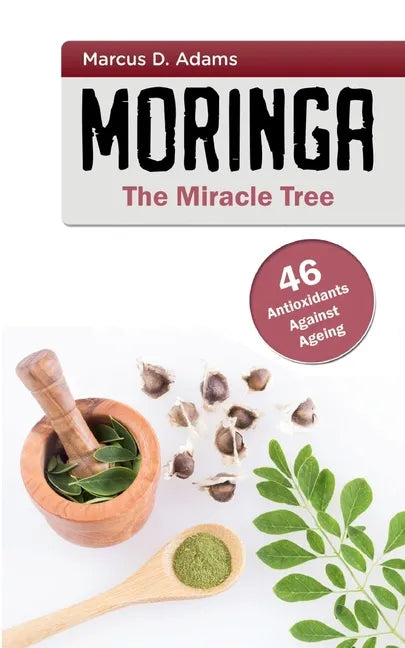 Moringa - The Miracle Tree: 46 Antioxidants Against Ageing - Paperback