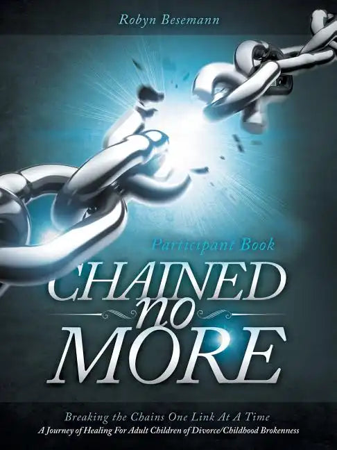 Chained No More: A Journey of Healing for Adult Children of Divorce: Participant Book - Paperback