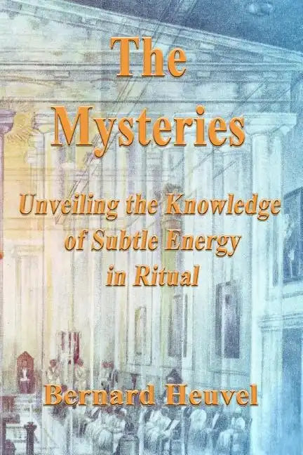 The Mysteries: Unveiling The Knowledge Of Subtle Energy In Ritual - Paperback