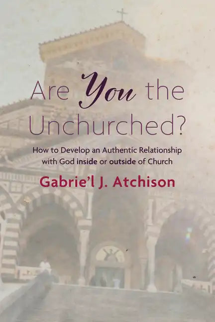 Are You the Unchurched?: How to Develop an Authentic Relationship with God Inside or Outside of Church - Paperback