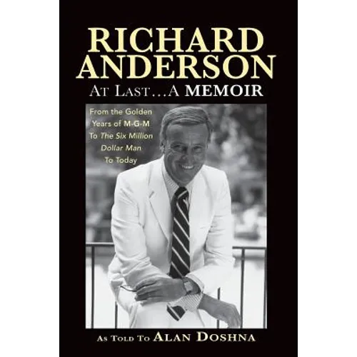 Richard Anderson: At Last... A Memoir, from the Golden Years of M-G-M and the Six Million Dollar Man to Now - Paperback