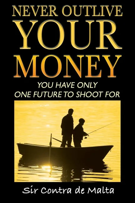 Never Outlive Your Money: Five Foundational Lessons for a Lifetime of Personal and Financial Freedom - Paperback