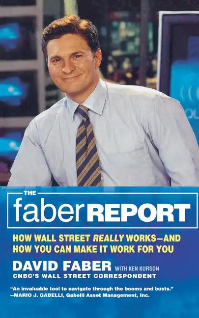 The Faber Report: How Wall Street Really Works-And How You Can Make It Work for You - Paperback