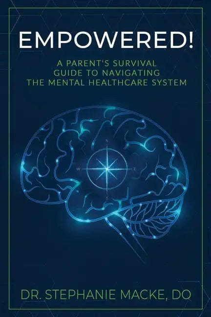Empowered!: A Parent's Survival Guide to Navigating the Mental Healthcare System - Paperback