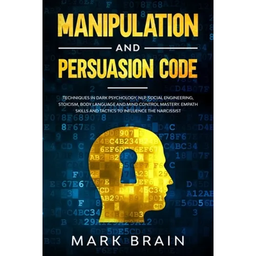 Manipulation and Persuasion Code: Techniques in Dark Psychology, NLP, Social Engineering, Stoicism, Body Language and Mind Control Mastery. Empath Ski - Paperback