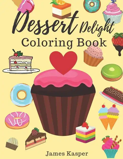Dessert Delight Coloring Book: Desserts Coloring Book for Adult and Children Who Love Cupcakes, Ice Creams, Candies, Doughnuts and Many More - Large - Paperback