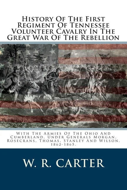 History Of The First Regiment Of Tennessee Volunteer Cavalry In The Great War Of The Rebellion: With The Armies Of The Ohio And Cumberland, Under Gene - Paperback