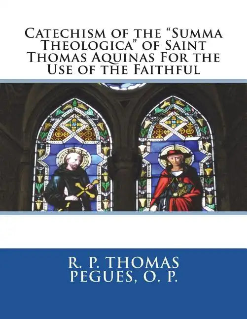 Catechism of the "Summa Theologica" of Saint Thomas Aquinas For the Use of the Faithful - Paperback