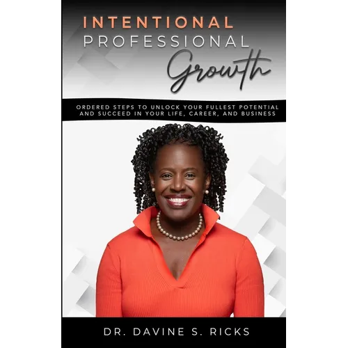 Intentional Professional Growth: Ordered Steps to Unlock Your Fullest Potential and Succeed In Your Life, Career, and Business - Paperback