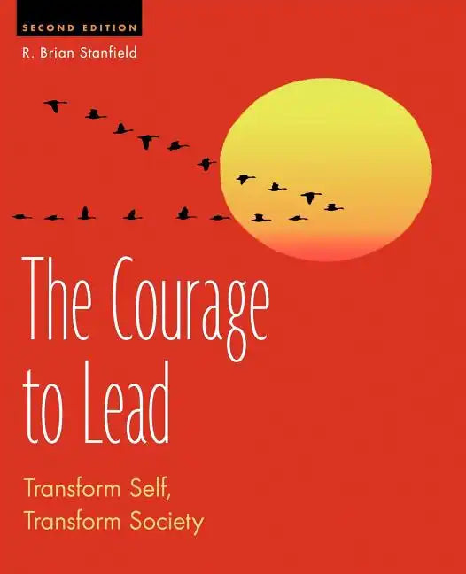 The Courage to Lead: Transform Self, Transform Society - Paperback