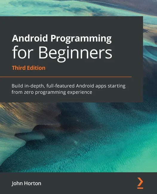 Android Programming for Beginners: Build in-depth, full-featured Android apps starting from zero programming experience - Paperback
